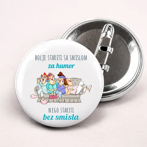 Bolje stariti sa smislom za humor nego bez smisla - Bedževi – proizvod sa printom